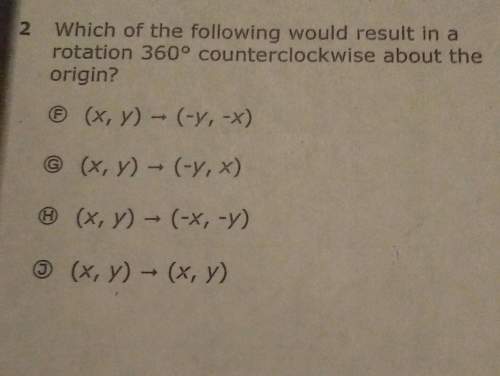 Which of the following would be a result in a rotation 360° counterclockwise about the origin&lt;