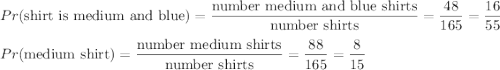 Pr(\text{shirt is medium and blue})=\dfrac{\text{number medium and blue shirts}}{\text{number shirts}}=\dfrac{48}{165}=\dfrac{16}{55}\\ \\Pr(\text{medium shirt})=\dfrac{\text{number medium shirts}}{\text{number shirts}}=\dfrac{88}{165}=\dfrac{8}{15}