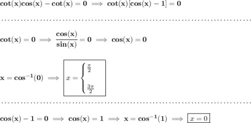 \bf cot(x)cos(x)-cot(x)=0\implies cot(x)[cos(x)-1]=0 \\\\[-0.35em] ~\dotfill\\\\ cot(x)=0\implies \cfrac{cos(x)}{sin(x)}=0\implies cos(x)=0\\\\\\ x=cos^{-1}(0)\implies \boxed{x= \begin{cases} \frac{\pi }{2}\\\\ \frac{3\pi }{2} \end{cases}} \\\\[-0.35em] ~\dotfill\\\\ cos(x)-1=0\implies cos(x)=1\implies x=cos^{-1}(1)\implies \boxed{x=0}