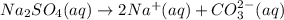 Na_2SO_4(aq)\rightarrow 2Na^+(aq)+CO_3^{2-}(aq)
