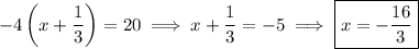 -4\left(x+\dfrac13\right)=20\implies x+\dfrac13=-5\implies\boxed{x=-\dfrac{16}3}