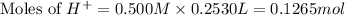 \text{Moles of }H^+=0.500M\times 0.2530L=0.1265mol