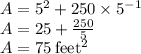 A=5^2+250\times 5^{-1}\\A=25+\frac{250}{5}\\A=75\:\rm feet^2