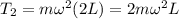 T_2=m\omega ^2(2L)=2m\omega ^2L
