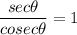 \dfrac{sec\theta}{cosec\theta}=1