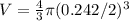 V =  \frac{4}{3} \pi (0.242/2)^3