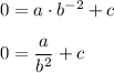 0=a\cdot b^{-2}+c\\ \\0=\dfrac{a}{b^2}+c