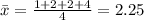 \bar x=\frac{1+2+2+4}{4}=2.25