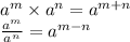 a^m\times a^n=a^{m+n}\\\frac{a^m}{a^n}=a^{m-n}