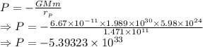 P=-\frac{GMm}{r_p}\\\Rightarrow P=-\frac{6.67\times 10^{-11}\times 1.989\times 10^{30}\times 5.98\times 10^{24}}{1.471\times  10^{11}}\\\Rightarrow P=-5.39323\times 10^{33}