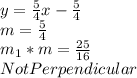 y = \frac{5}{4}x - \frac{5}{4} \\ m=\frac{5}{4} \\ m_{1}*m =\frac{25}{16}\\NotPerpendicular