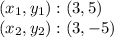 (x_ {1}, y_ {1}): (3,5)\\(x_ {2}, y_ {2}): (3, -5)