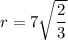 r=7\sqrt{\dfrac{2}{3}}