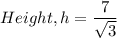 Height, h=\dfrac{7}{\sqrt{3}}