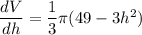 \dfrac{dV}{dh}=\dfrac{1}{3}\pi (49-3h^2)