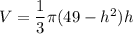 V=\dfrac{1}{3}\pi (49-h^2)h