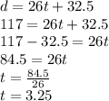 d=26t+32.5\\117=26t+32.5\\117-32.5=26t\\84.5=26t\\t=\frac{84.5}{26}\\t=3.25