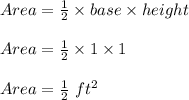 Area=\frac{1}{2}\times base\times height\\\\Area=\frac{1}{2}\times 1\times 1\\\\Area=\frac{1}{2}\ ft^2