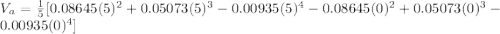 V_a=\frac{1}{5}[0.08645(5)^2+0.05073(5)^3- 0.00935(5)^4-0.08645(0)^2+0.05073(0)^3- 0.00935(0)^4]