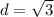 d=\sqrt{3}