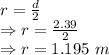 r=\frac{d}{2}\\\Rightarrow r=\frac{2.39}{2}\\\Rightarrow r=1.195\ m