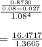 \frac{\frac{0.8730}{0.08- 0.027} }{1.08^{4} }\\ \\ =\frac{16.4717}{1.3605}