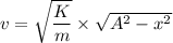 v=\sqrt{\dfrac{K}{m}}\times \sqrt{A^2-x^2}