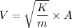 V=\sqrt{\dfrac{K}{m}}\times A
