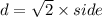 d=\sqrt{2}\times side