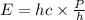 E=hc\times \frac{P}{h}