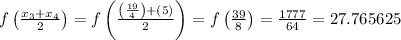 f\left(\frac{x_{3}+x_{4}}{2}\right)=f\left(\frac{\left(\frac{19}{4}\right)+\left(5\right)}{2}\right)=f\left(\frac{39}{8}\right)=\frac{1777}{64}=27.765625