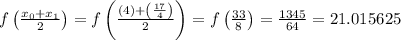 f\left(\frac{x_{0}+x_{1}}{2}\right)=f\left(\frac{\left(4\right)+\left(\frac{17}{4}\right)}{2}\right)=f\left(\frac{33}{8}\right)=\frac{1345}{64}=21.015625