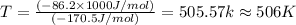 T=\frac{(-86.2\times 1000 J/mol)}{(-170.5 J/mol)}=505.57 k\approx 506 K