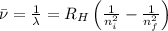 \bar{\nu}=\frac{1}{\lambda}=R_H\left(\frac{1}{n_i^2}-\frac{1}{n_f^2} \right )