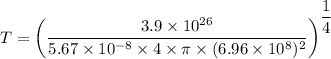 T=\left (\dfrac{3.9\times 10^{26}}{5.67\times 10^{-8}\times 4\times \pi \times (6.96\times 10^8)^2} \right )^{\dfrac{1}{4}}