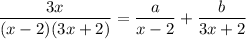 $ \frac{3x}{(x - 2)(3x + 2)} = \frac{a}{x - 2} + \frac{b}{3x + 2} $
