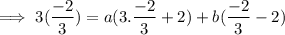 $ \implies 3(\frac{-2}{3}) = a (3.\frac{-2}{3} + 2) + b(\frac{-2}{3} -2) $
