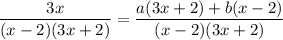 $ \frac{3x}{(x - 2)(3x + 2)} = \frac{a(3x + 2) + b(x - 2)}{(x - 2)(3x + 2)} $