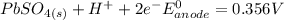 PbSO_{4(s)}+H^{+}+2e^{-} E^{0}_{anode}  =0.356V