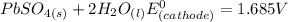 PbSO_{4(s)} + 2H_{2} O_{(l)} E^{0}_{(cathode)} = 1.685V