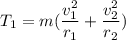 T_1 = m (\dfrac{v_1^2}{r_1}+\dfrac{v_2^2}{r_2})