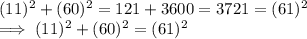(11)^2 +   (60)^2 = 121 +  3600 =  3721 =  (61)^2\\\implies (11) ^2 + (60)^2 = (61) ^2