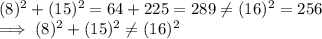 (8)^2 +   (15)^2 = 64 +  225=  289 \neq (16)^2 = 256\\\implies (8) ^2 + (15)^2 \neq (16) ^2