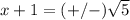 x+1=(+/-)\sqrt{5}