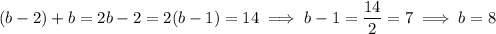 (b-2)+b=2b-2=2(b-1)=14\implies b-1=\dfrac{14}2=7\implies b=8