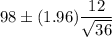 98\pm (1.96)\dfrac{12}{\sqrt{36}}
