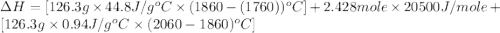 \Delta H=[126.3g\times 44.8J/g^oC\times (1860-(1760))^oC]+2.428mole\times 20500J/mole+[126.3g\times 0.94J/g^oC\times (2060-1860)^oC]