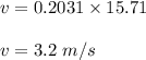 v = 0.2031 \times 15.71\\\\\ v = 3.2 \ m/s