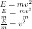 E=mv^2\\\frac{E}{m}=\frac{mv^2}{m}\\\frac{E}{m}=v^2