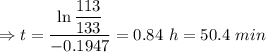 \Rightarrow t=\dfrac{\ln \dfrac{113}{133}}{-0.1947}=0.84\ h=50.4\ min